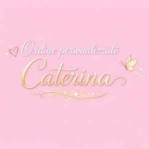 Ordine Personalizzato Caterina